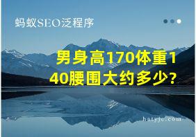 男身高170体重140腰围大约多少?