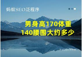 男身高170体重140腰围大约多少