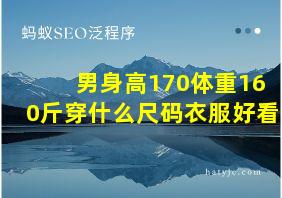 男身高170体重160斤穿什么尺码衣服好看