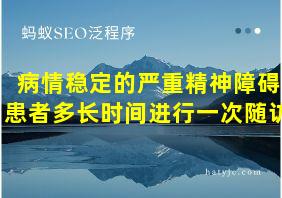 病情稳定的严重精神障碍患者多长时间进行一次随访