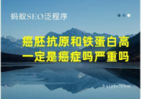 癌胚抗原和铁蛋白高一定是癌症吗严重吗