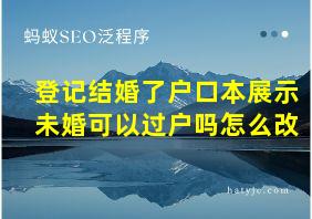 登记结婚了户口本展示未婚可以过户吗怎么改