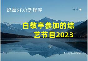 白敬亭参加的综艺节目2023