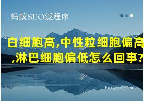 白细胞高,中性粒细胞偏高,淋巴细胞偏低怎么回事?