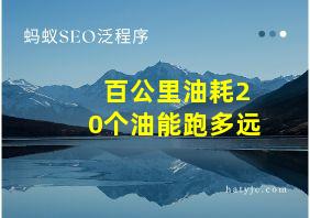 百公里油耗20个油能跑多远