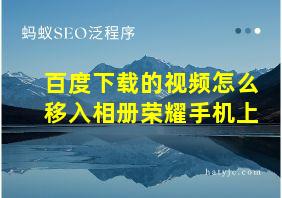 百度下载的视频怎么移入相册荣耀手机上