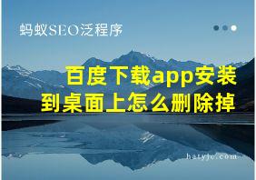 百度下载app安装到桌面上怎么删除掉