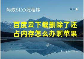 百度云下载删除了还占内存怎么办啊苹果