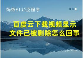 百度云下载视频显示文件已被删除怎么回事