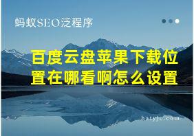 百度云盘苹果下载位置在哪看啊怎么设置