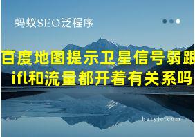 百度地图提示卫星信号弱跟wifl和流量都开着有关系吗