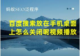 百度搜索放在手机桌面上怎么关闭呢视频播放