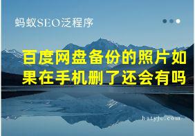 百度网盘备份的照片如果在手机删了还会有吗