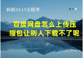 百度网盘怎么上传压缩包让别人下载不了呢