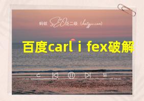 百度carlⅰfex破解