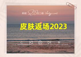 皮肤返场2023