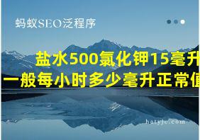 盐水500氯化钾15毫升一般每小时多少毫升正常值