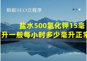 盐水500氯化钾15毫升一般每小时多少毫升正常