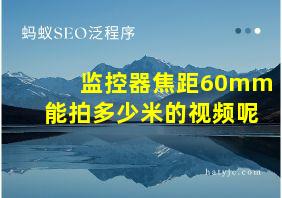 监控器焦距60mm能拍多少米的视频呢