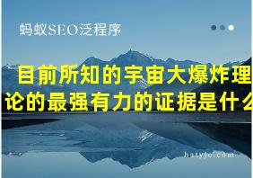 目前所知的宇宙大爆炸理论的最强有力的证据是什么