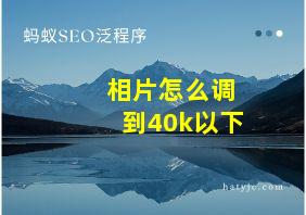 相片怎么调到40k以下