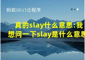 真的slay什么意思:我想问一下slay是什么意思