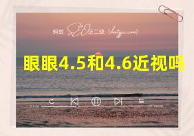 眼眼4.5和4.6近视吗