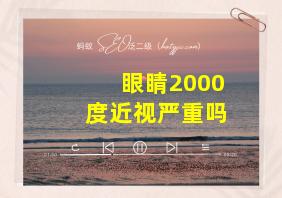 眼睛2000度近视严重吗