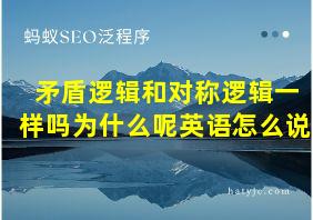 矛盾逻辑和对称逻辑一样吗为什么呢英语怎么说