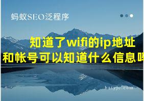 知道了wifi的ip地址和帐号可以知道什么信息吗