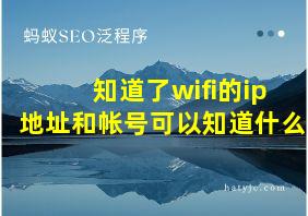 知道了wifi的ip地址和帐号可以知道什么