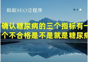 确认糖尿病的三个指标有一个不合格是不是就是糖尿病