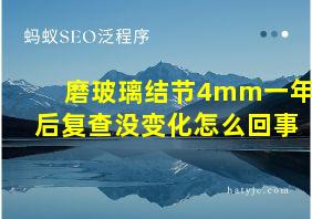 磨玻璃结节4mm一年后复查没变化怎么回事