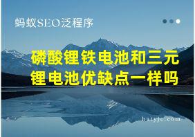 磷酸锂铁电池和三元锂电池优缺点一样吗