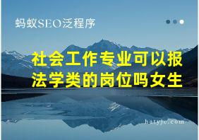 社会工作专业可以报法学类的岗位吗女生