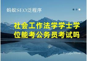 社会工作法学学士学位能考公务员考试吗