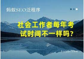 社会工作者每年考试时间不一样吗?