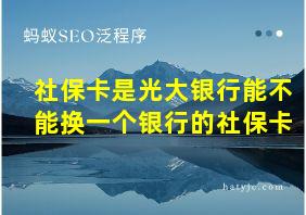 社保卡是光大银行能不能换一个银行的社保卡