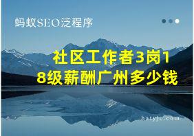 社区工作者3岗18级薪酬广州多少钱