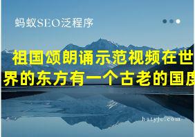 祖国颂朗诵示范视频在世界的东方有一个古老的国度