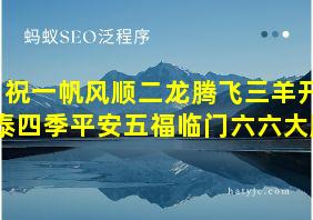 祝一帆风顺二龙腾飞三羊开泰四季平安五福临门六六大顺