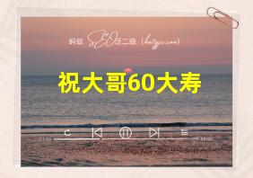 祝大哥60大寿