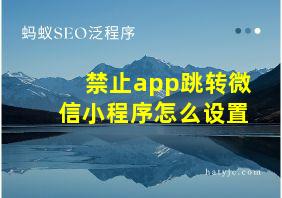 禁止app跳转微信小程序怎么设置