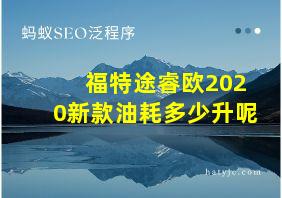 福特途睿欧2020新款油耗多少升呢