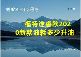 福特途睿欧2020新款油耗多少升油