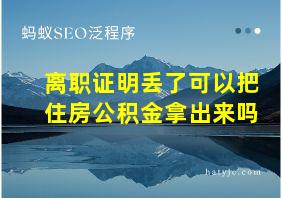 离职证明丢了可以把住房公积金拿出来吗