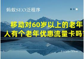 移动对60岁以上的老年人有个老年优惠流量卡吗?