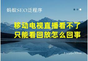 移动电视直播看不了只能看回放怎么回事