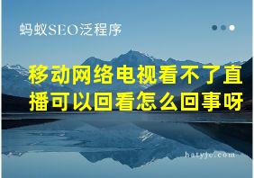 移动网络电视看不了直播可以回看怎么回事呀