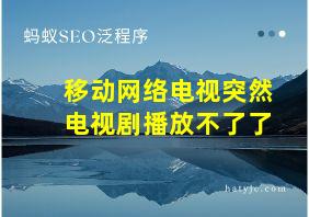 移动网络电视突然电视剧播放不了了